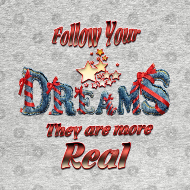 Follow your dreams they are more real by Just Kidding by Nadine May